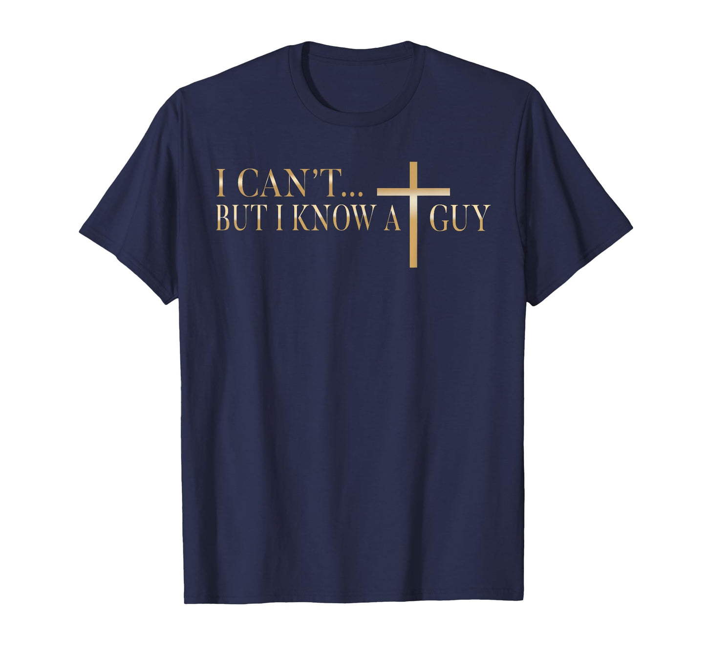Jesus I Can't But I Know A Guy Christian Cross God Faith T-Shirt