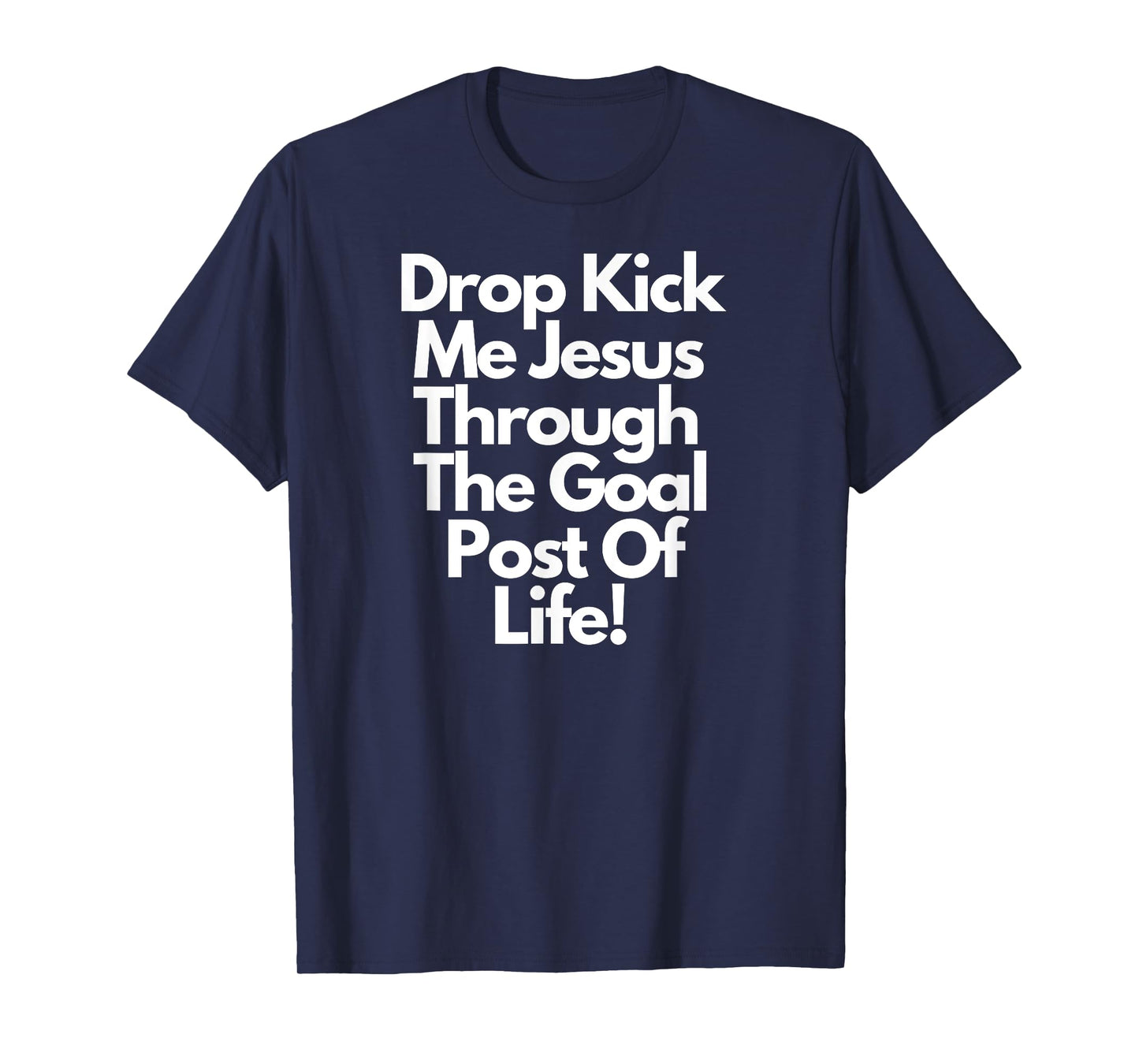 "DropKick me, Jesus, Through the Goal Post of life." T-Shirt