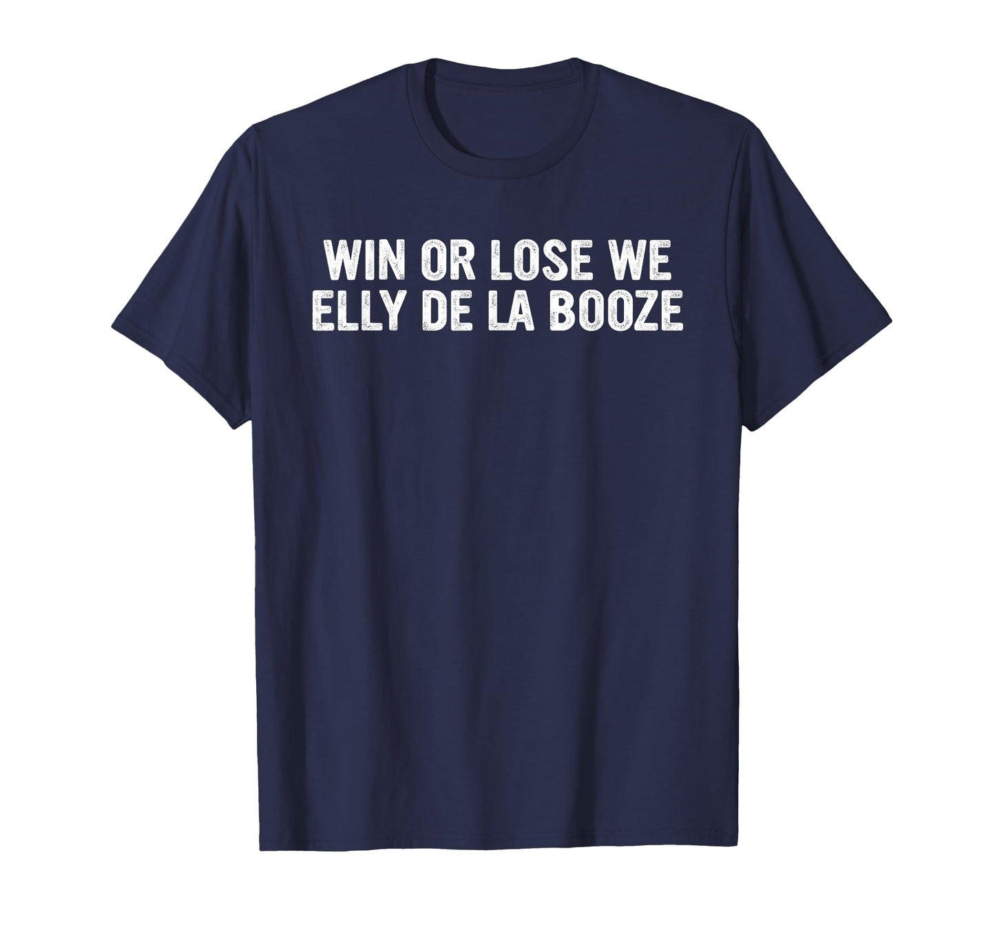 Win Or Lose We Elly De La Booze Funny Quote T-Shirt