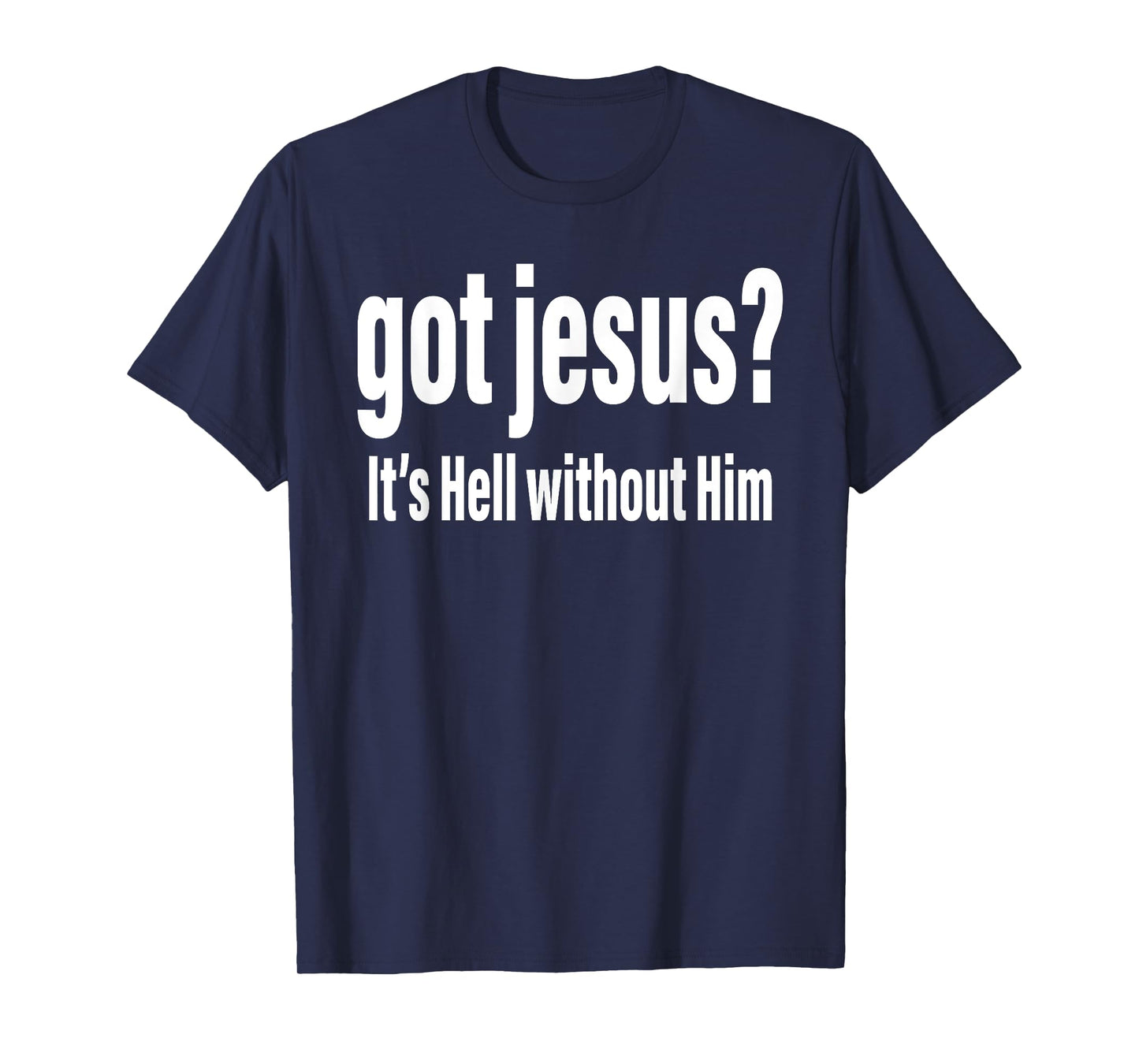 Got Jesus It's Hell Without Him Christian Faith T-Shirt