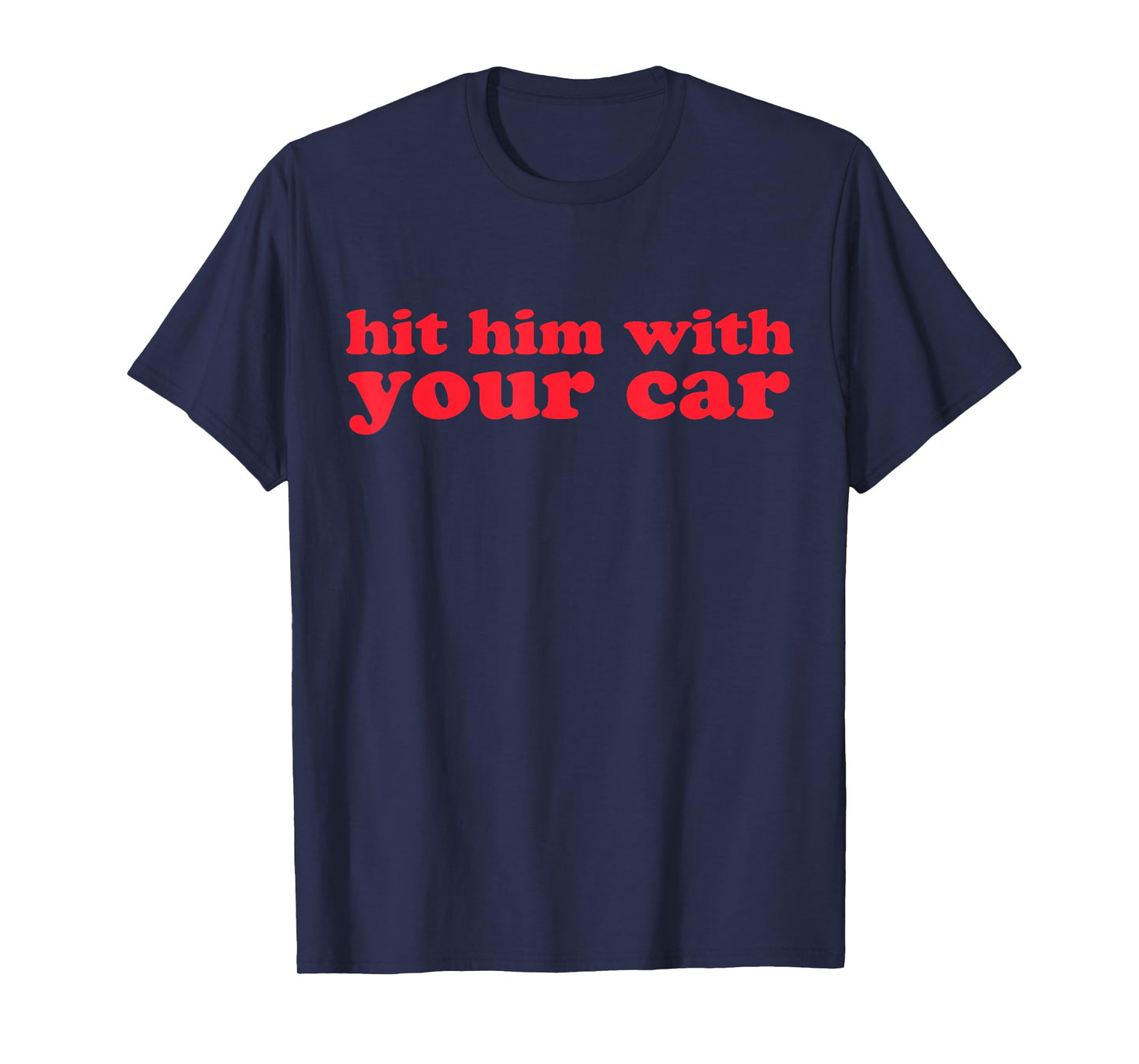 Hit Him With Your Car Funny Girls Quote Meme T-Shirt
