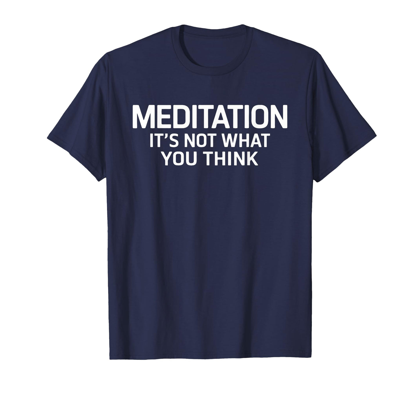 Meditation It's Not What You Think Mindfulness Quote T-Shirt