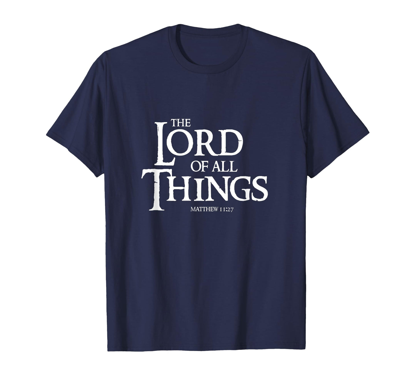 The Lord Of All Things Matthew 11:27 Cool Christian T-Shirt