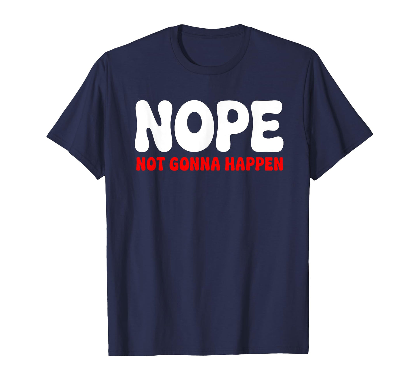 Nope: Not Gonna Happen Funny Quote Sarcastic Humor T-Shirt