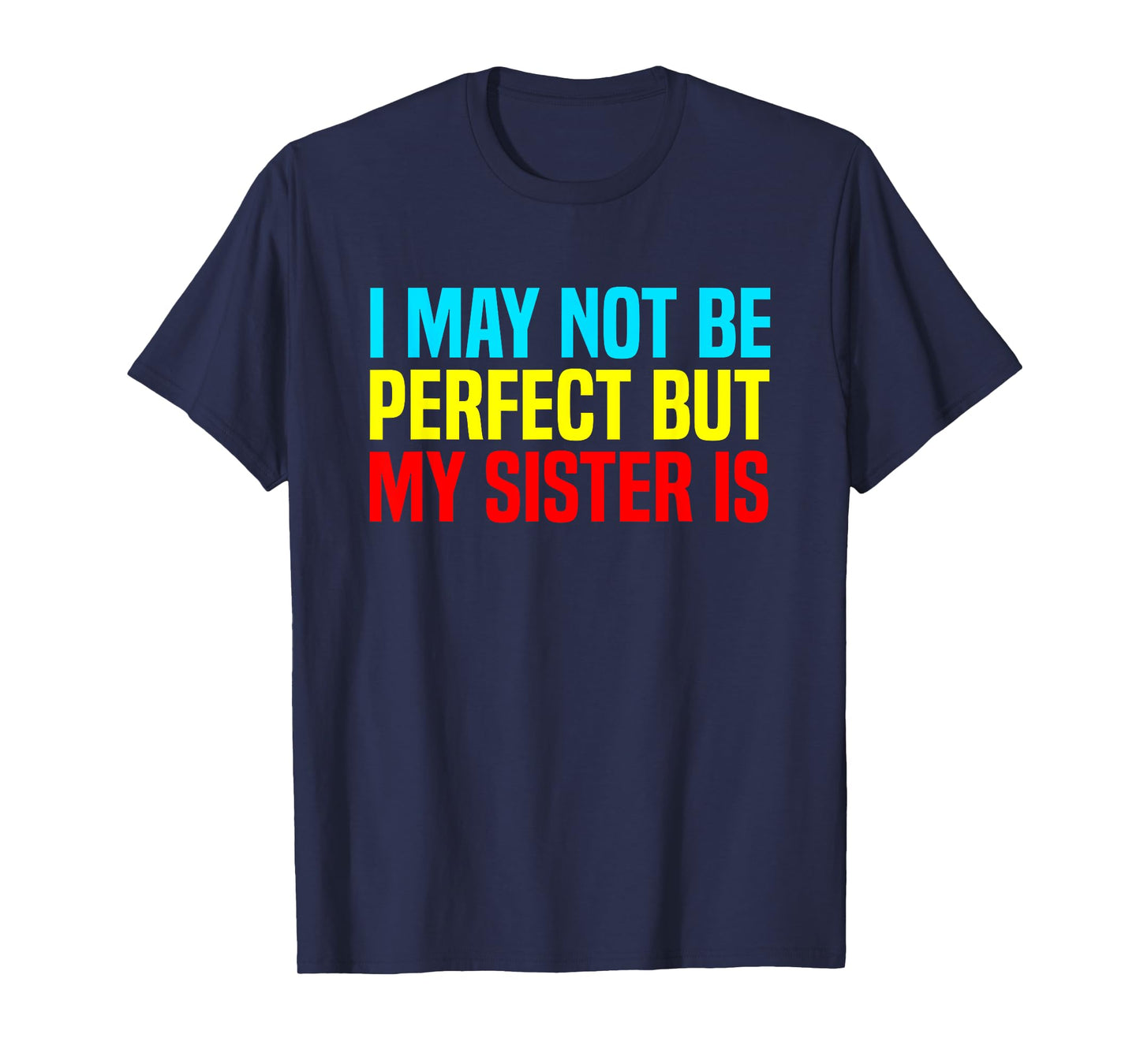 Funny I May Not Be Perfect but My Sister is Sarcastic Humor T-Shirt