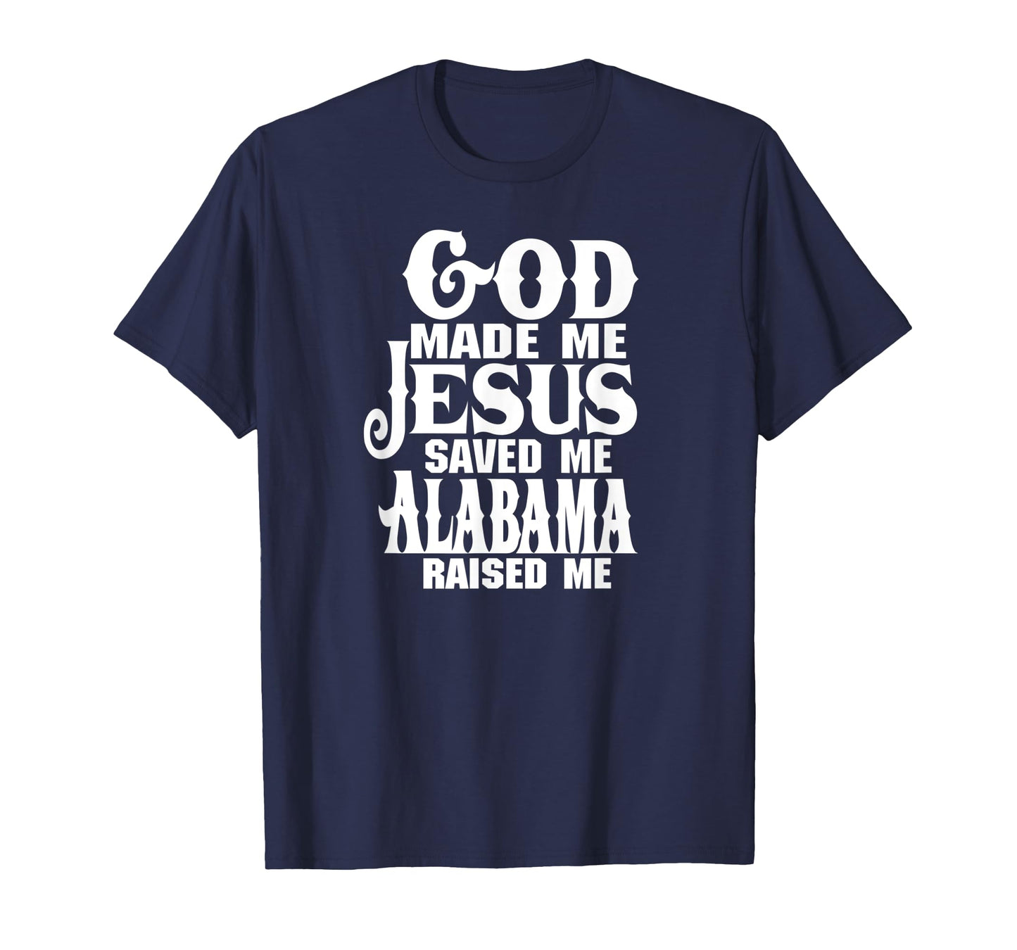 God made me Jesus saved me Alabama raised me t-shirt
