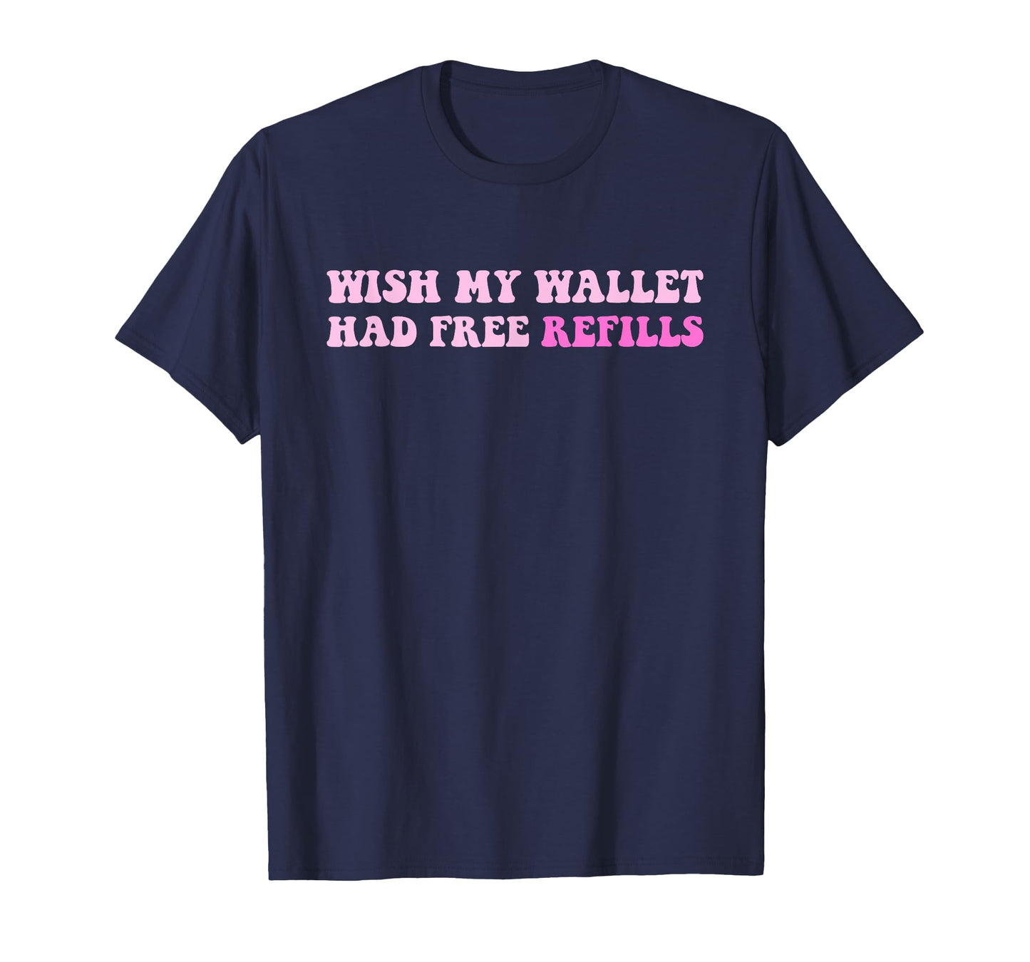 Wish My Wallet Had Free Refills T-Shirt