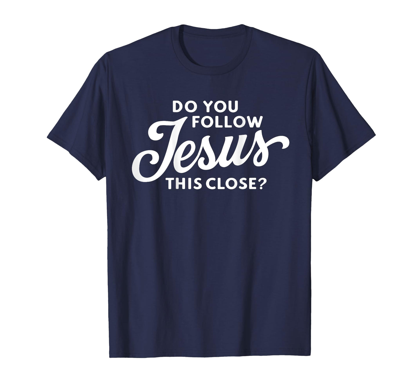 Do you follow Jesus this close Saying on the Back side T-Shirt