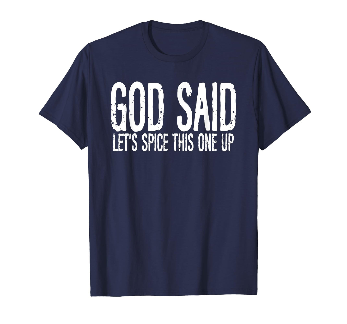 God Said Let's Spice This One Up Sarcastic Humor Funny Men T-Shirt
