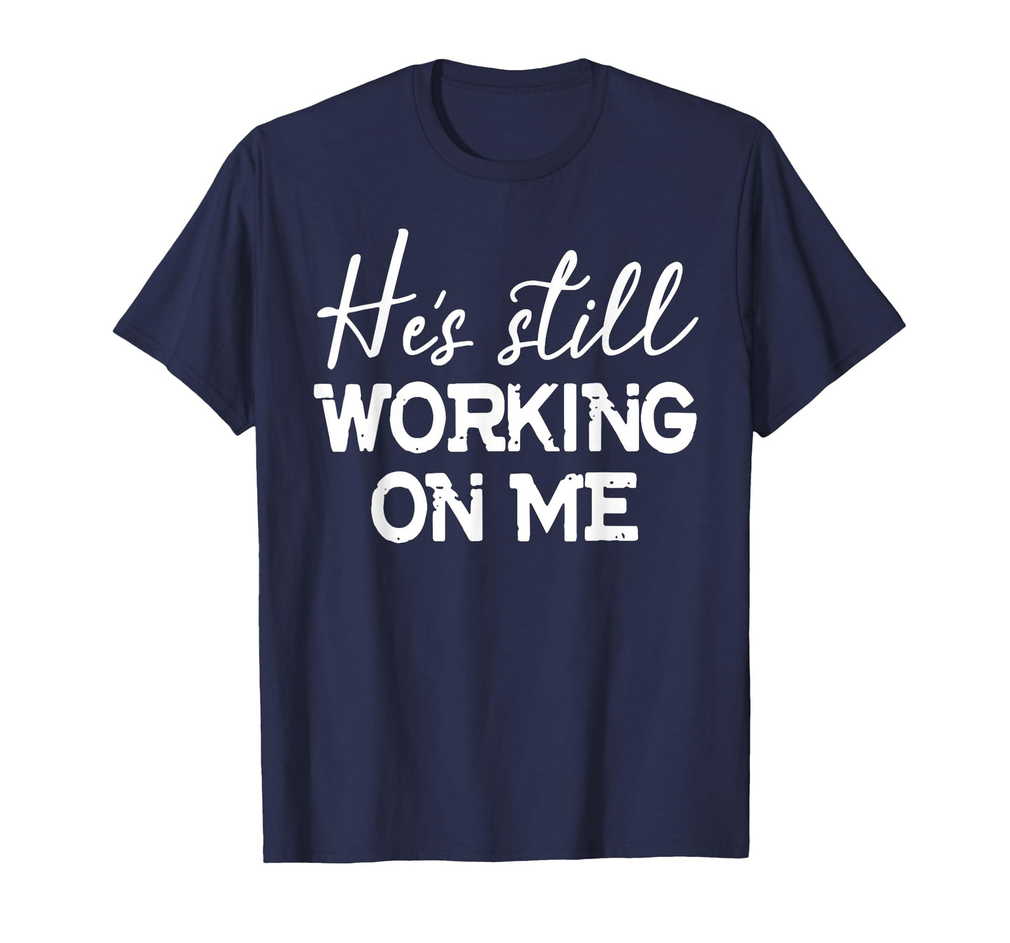 He's Still Working On Me T-Shirt Funny Christian Faith Based T-Shirt
