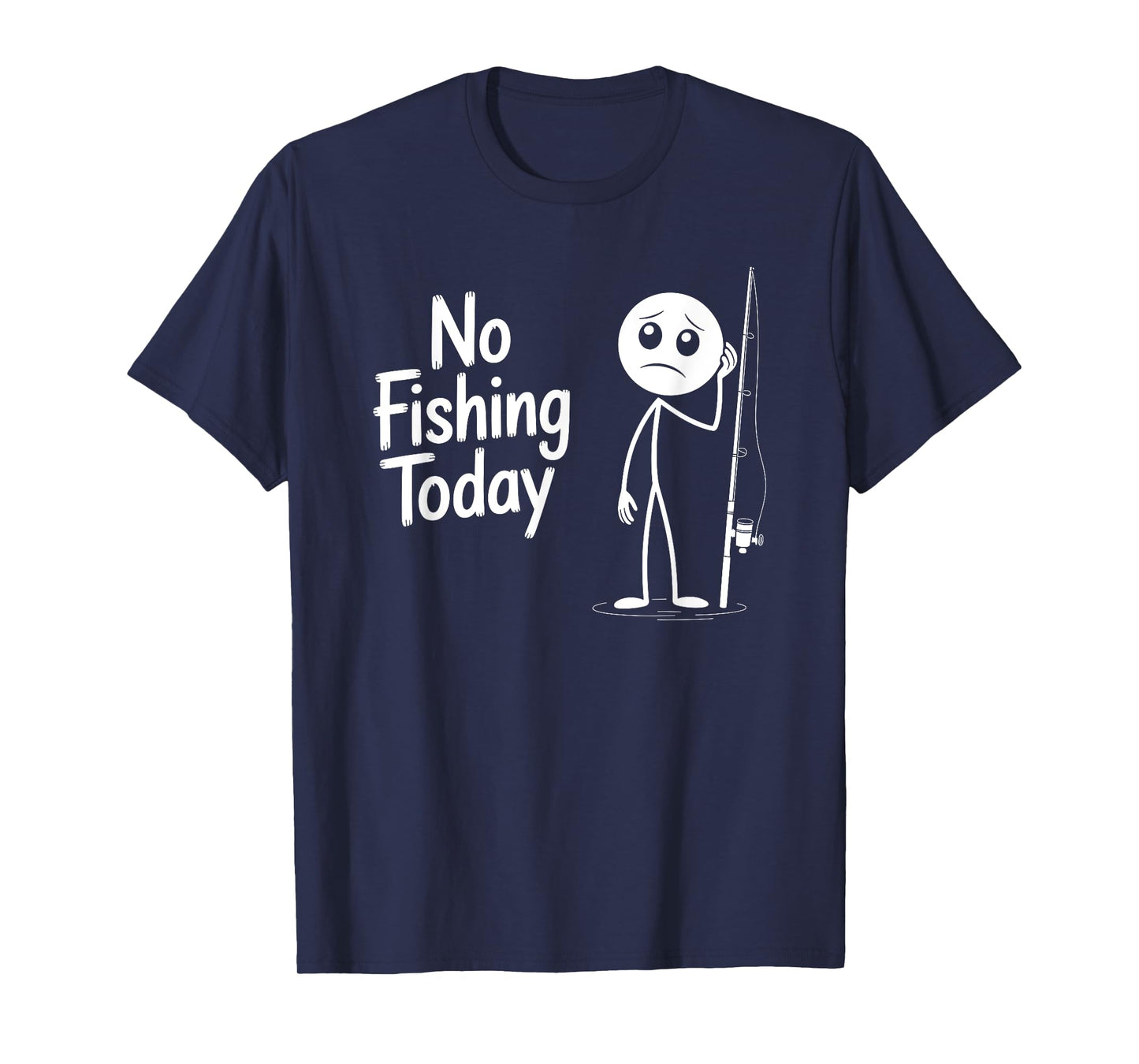 No Fishing Today Sad Stick Figure Fishing Lover Fathers Day T-Shirt