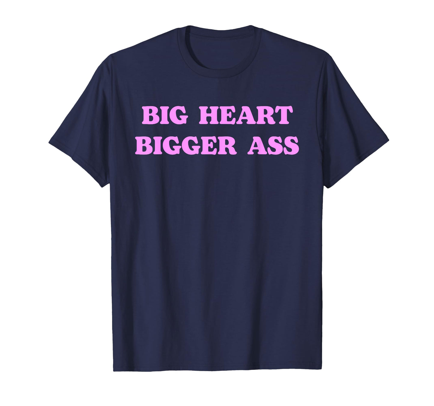 Big Heart Bigger Ass Funny Sarcastic Humor Joke Quote T-Shirt