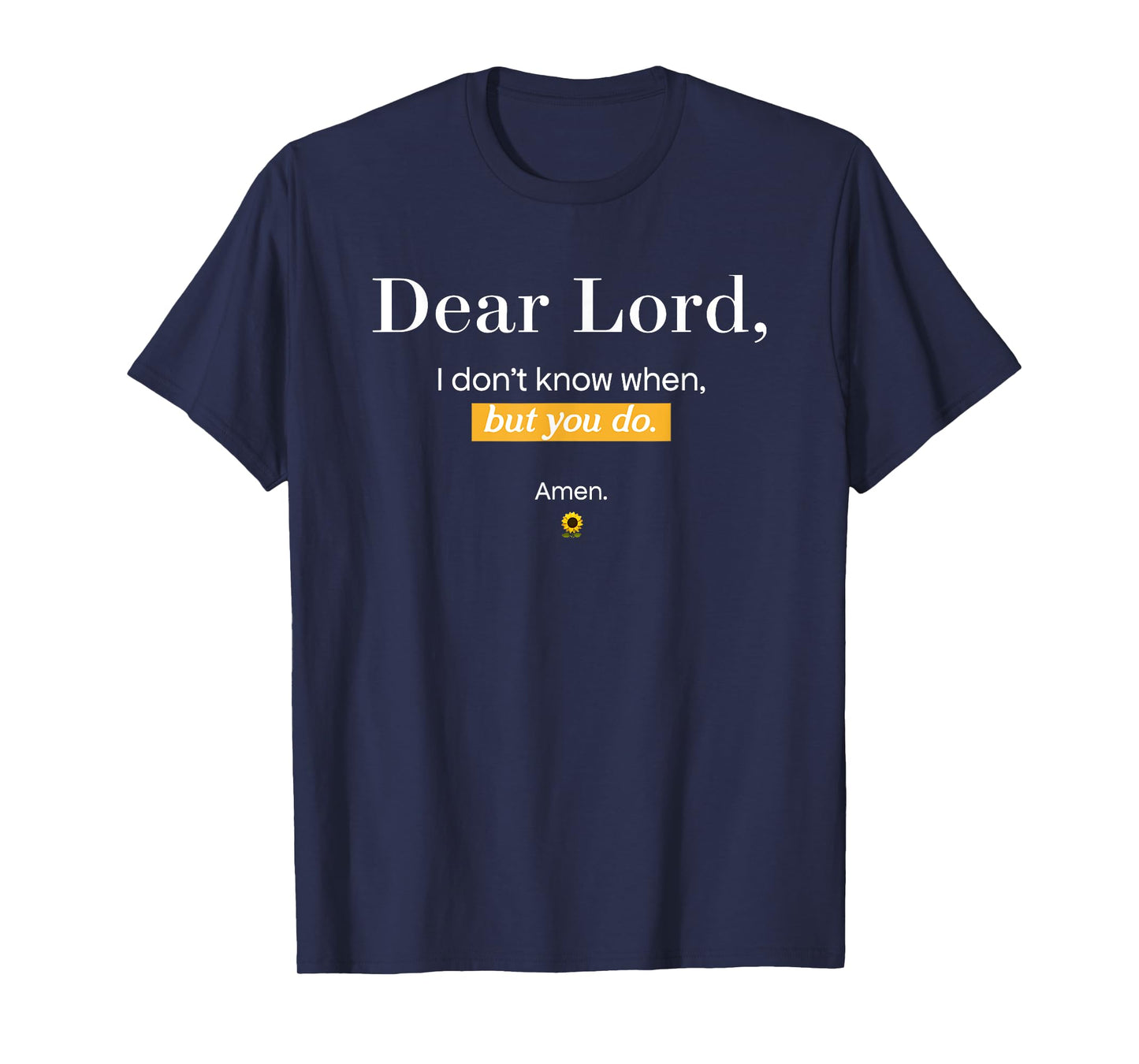 Dear Lord i Don't Know When but You do Amen T-Shirt