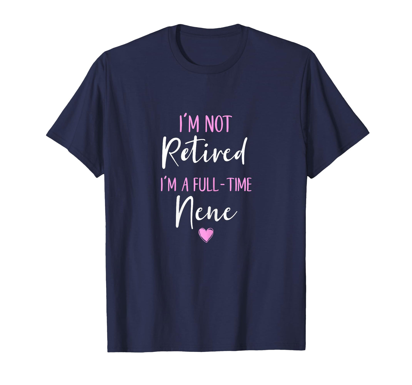 I'm Not Retired I'm a Full-Time Nene Retirement Funny T-Shirt