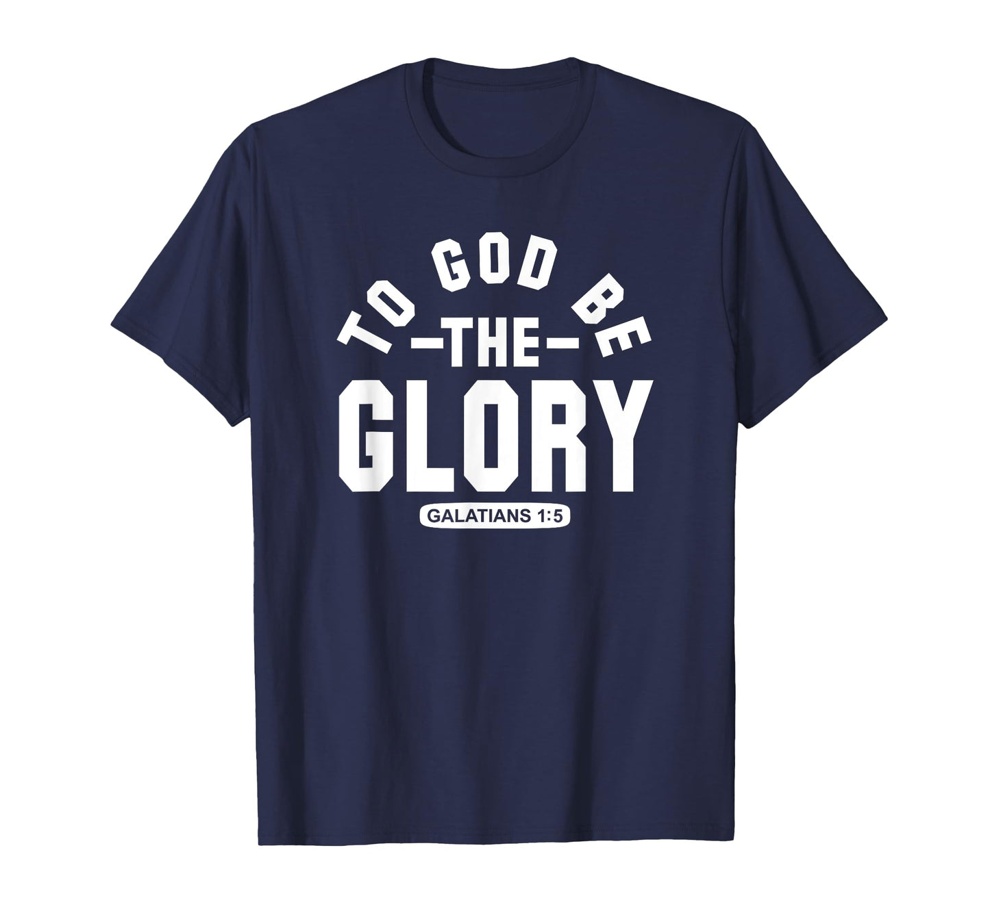 To God Be The Glory - Galatians 1:5 - Christian Life, Praise T-Shirt