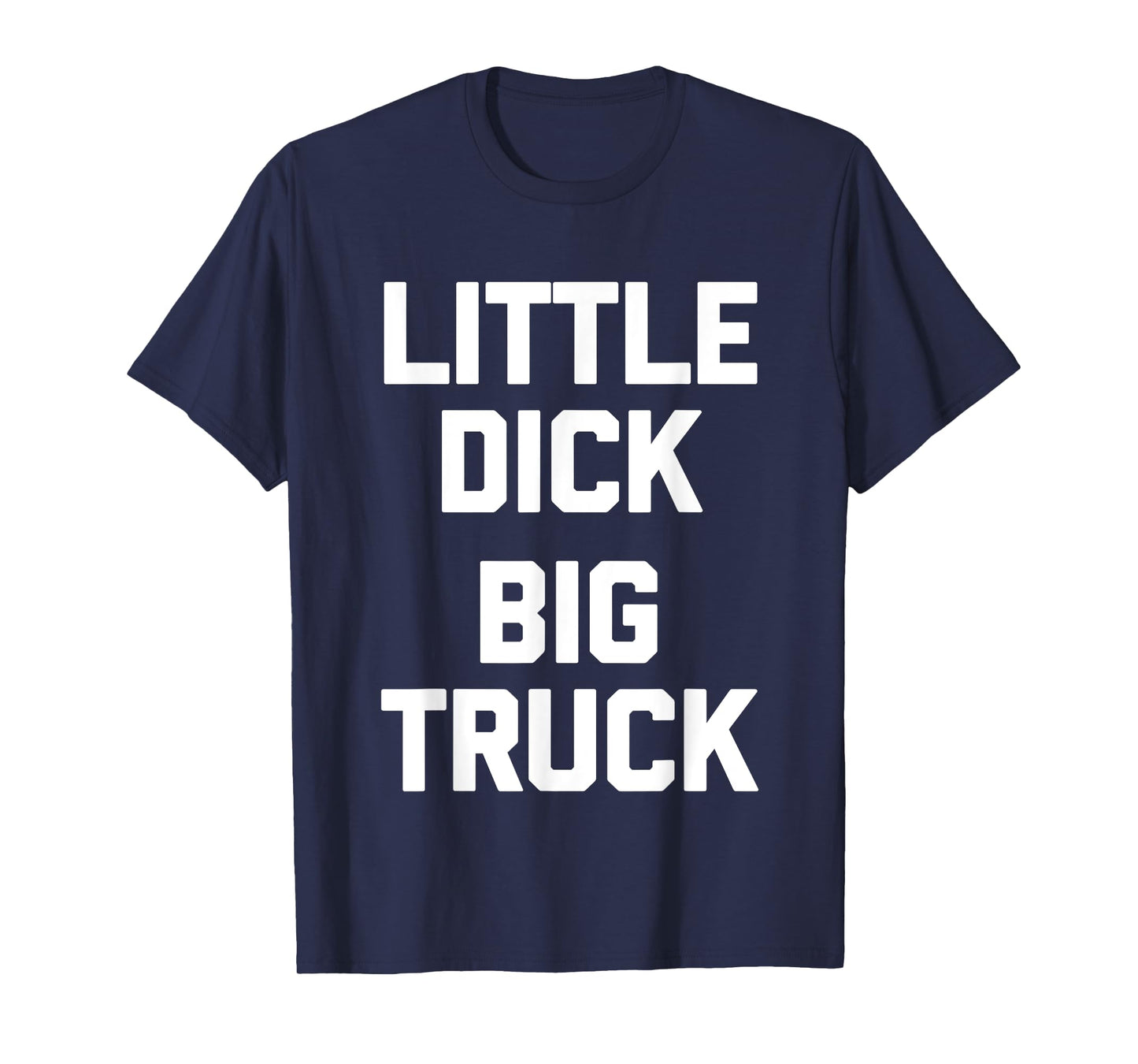 Little Dick (Big Truck) Fun Saying Trucker Truck Owner Truck T-Shirt