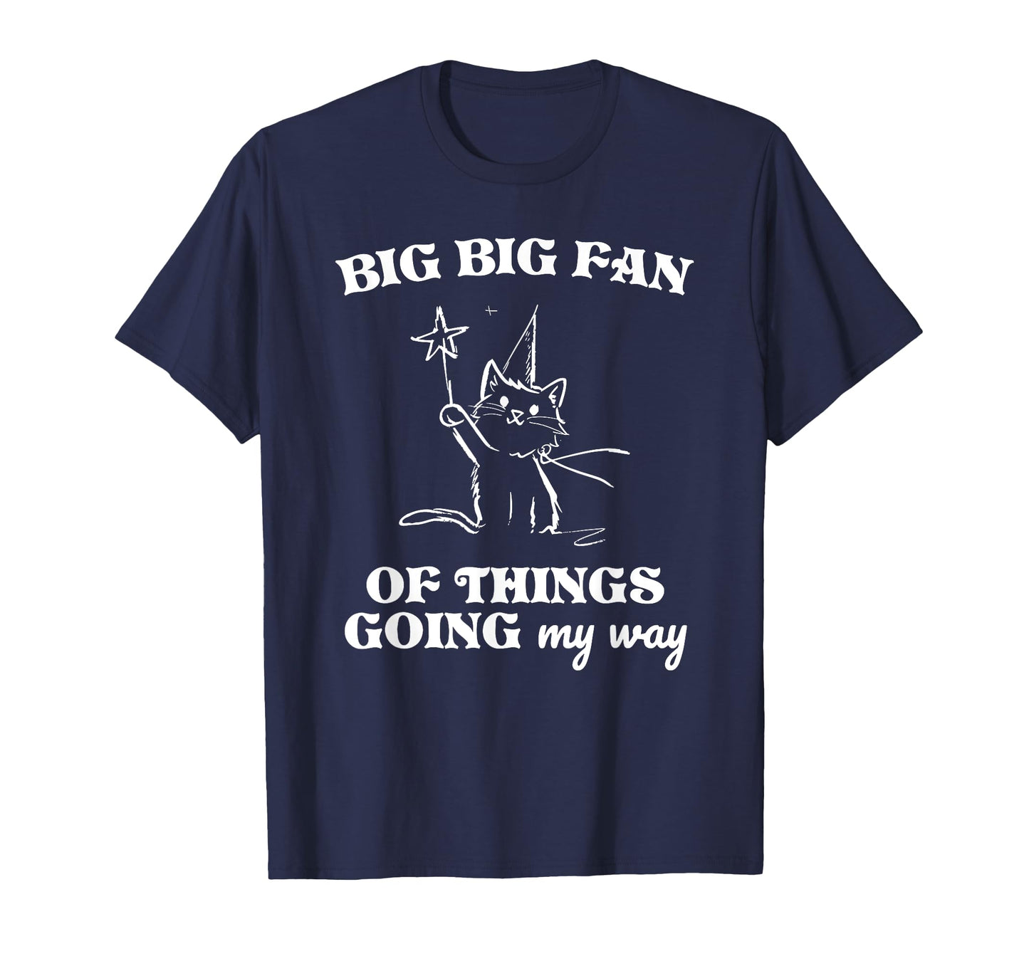 BIG BIG FAN OF THINGS GOING my way Funny design T-Shirt