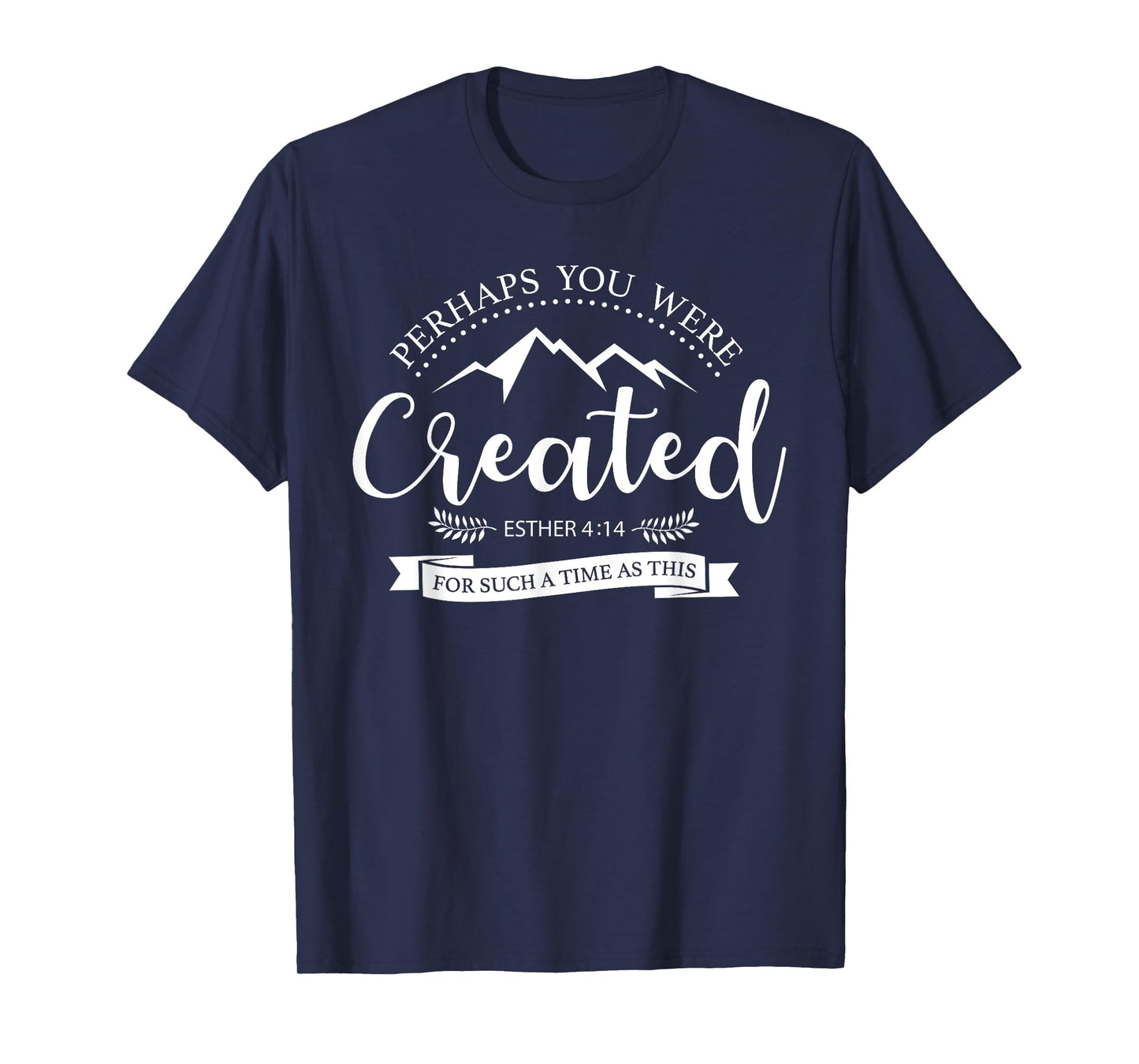 Perhaps You Were Created Esther 4:14 Christian T-Shirt