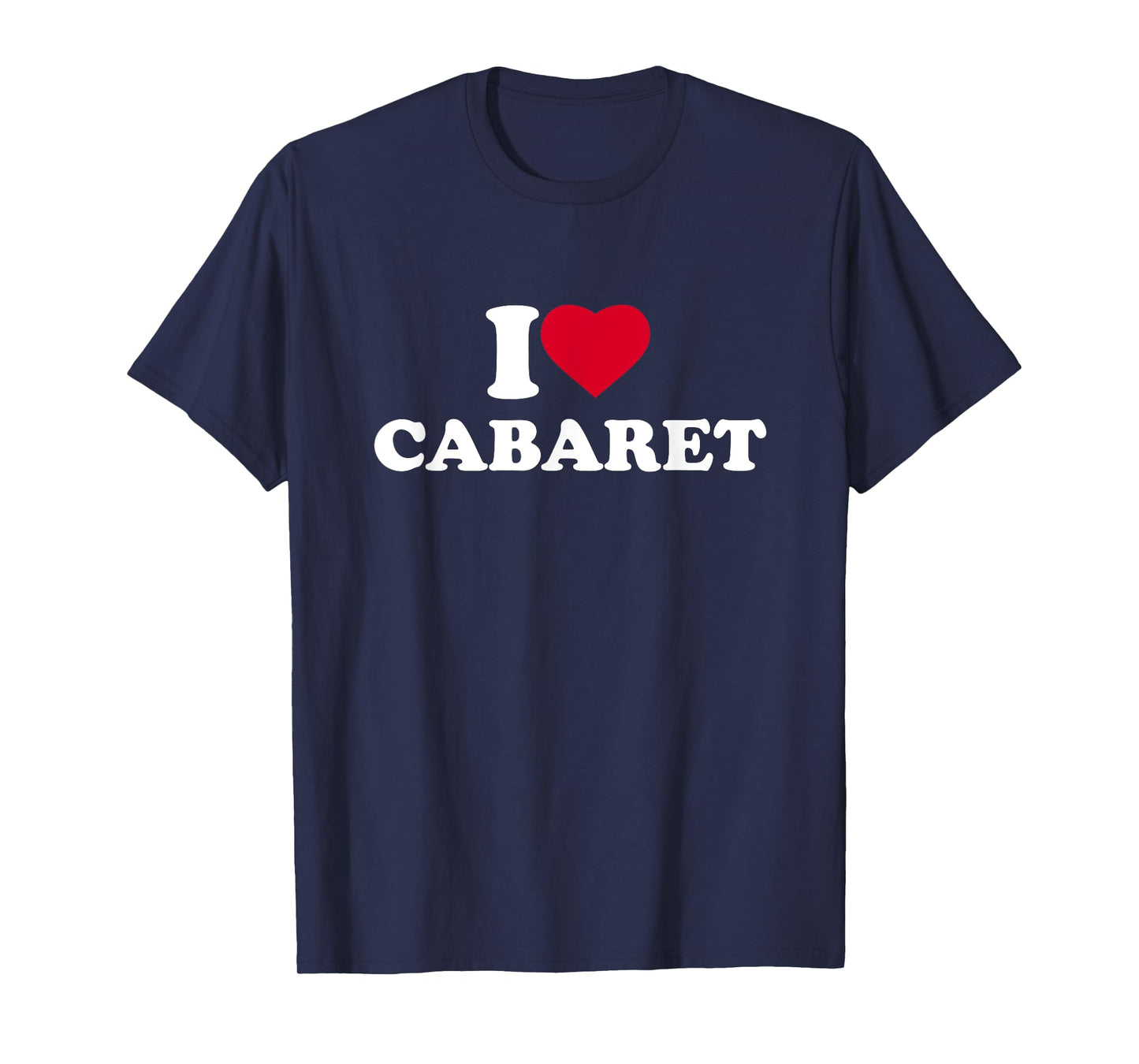 I Love Cabaret I Heart Cabaret Lover T-Shirt