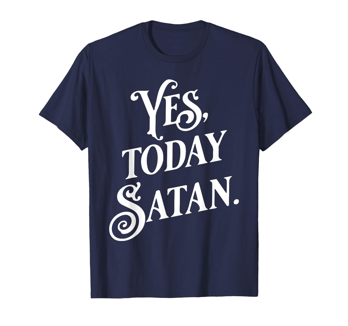 Yes Today Satan Not Today Jesus Funny Atheist Gift T-Shirt