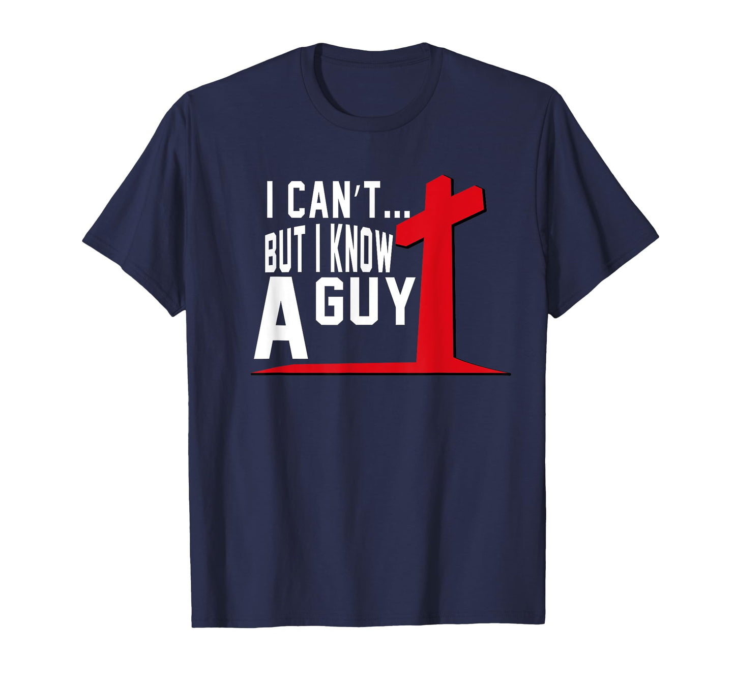 I Can't But I Know A Guy Cross Funny Christian T-Shirt