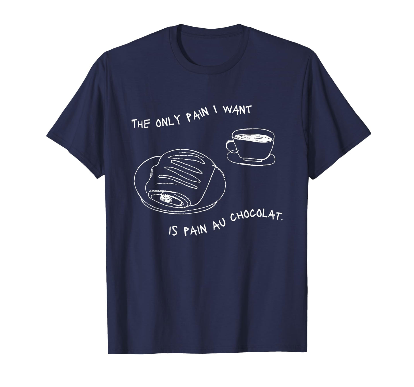 The Only Pain I Want Is Pain Au Chocolat T-Shirt