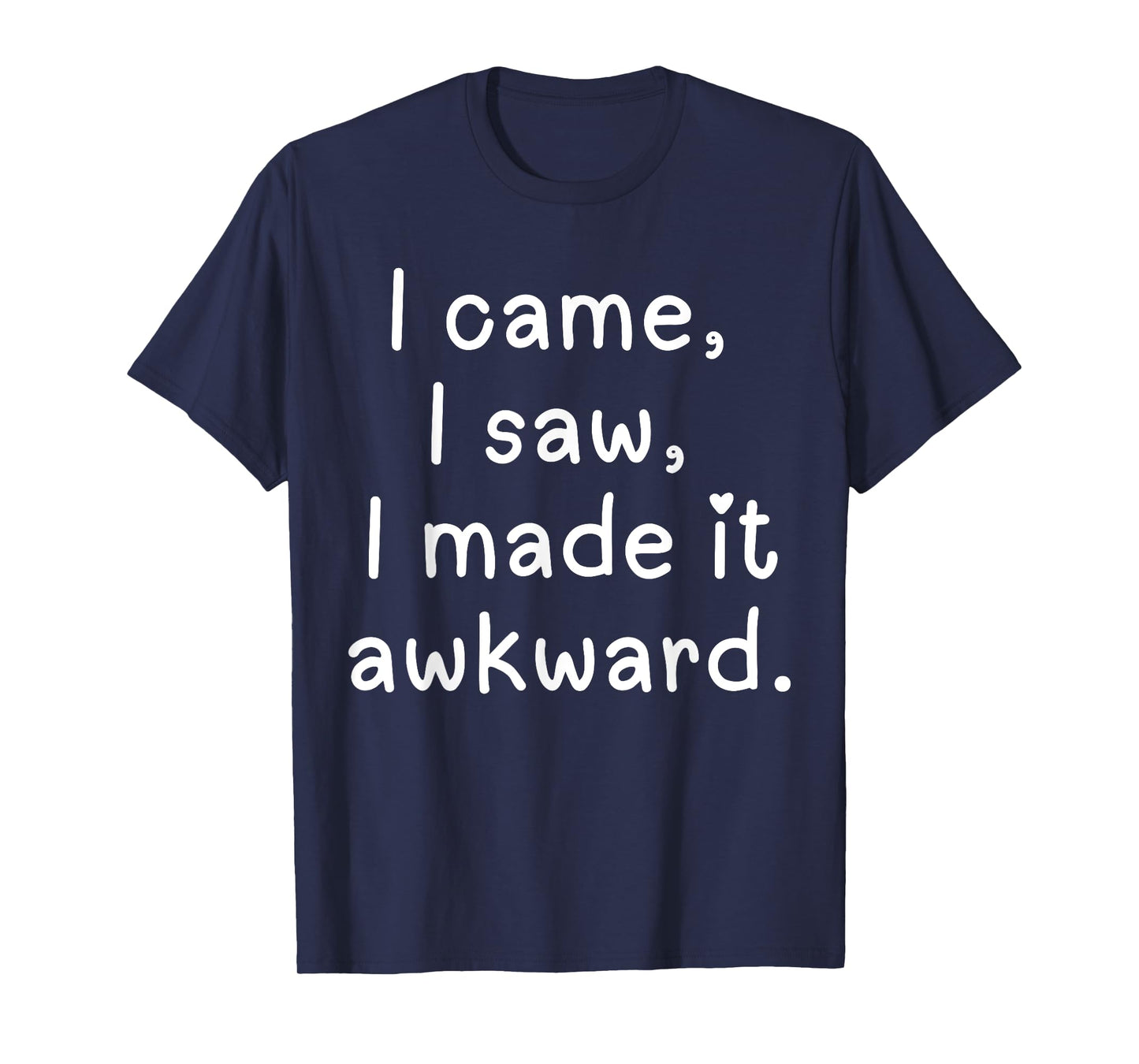 Funny I came I saw I made it awkward Men Women Girl Boy Tee T-Shirt