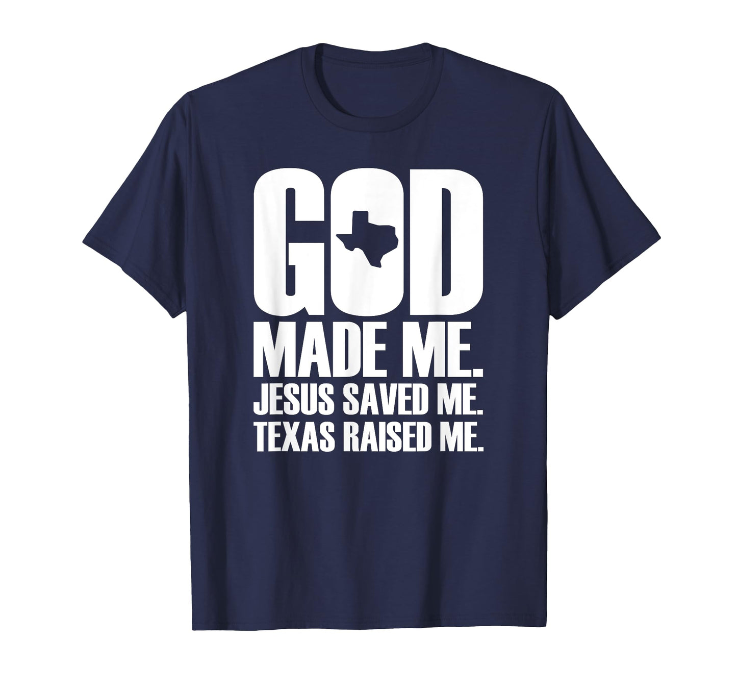 God Made Me. Jesus Saved Me. Texas Raised Me. - Religion T-Shirt