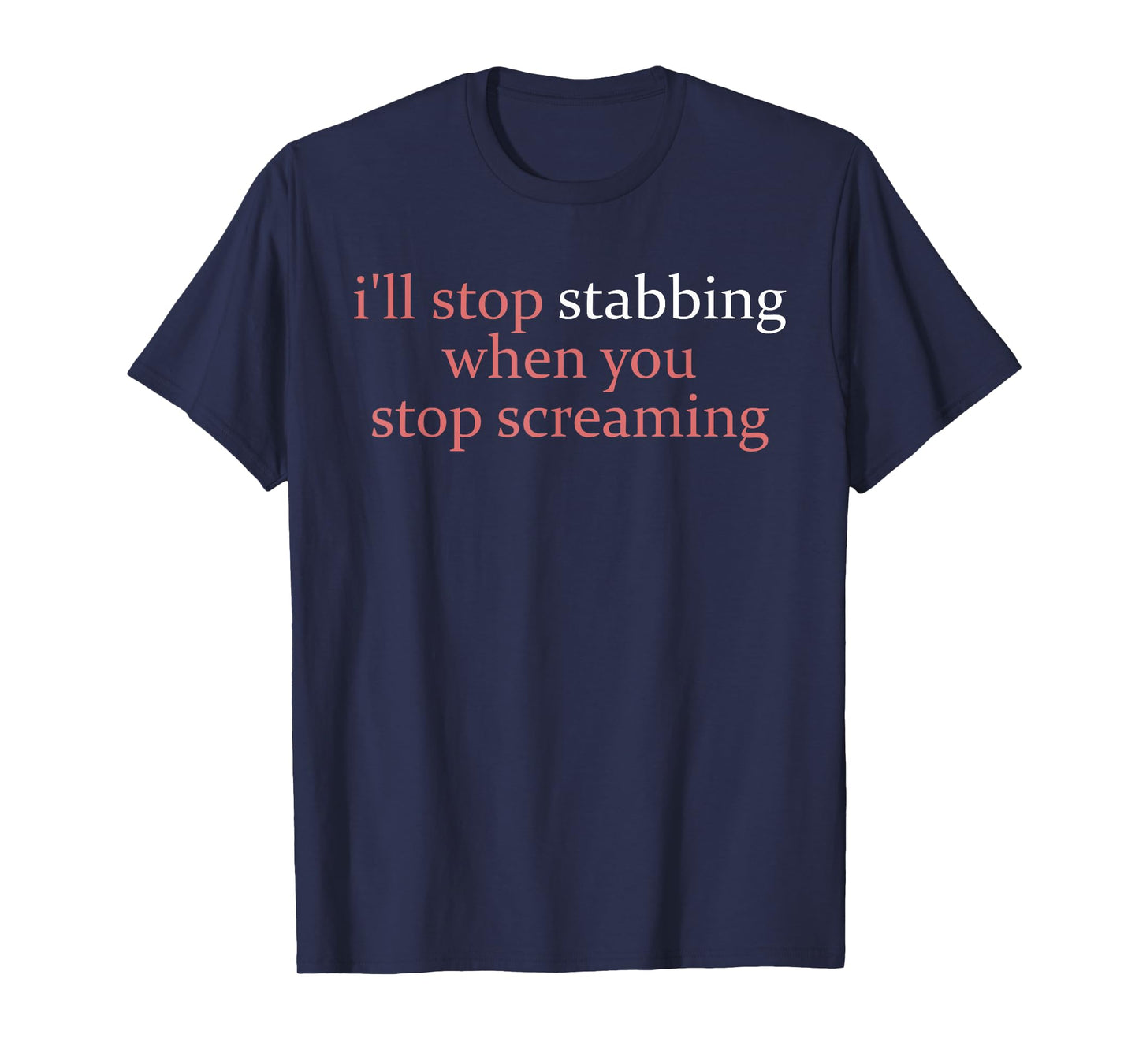 I'll Stop Stabbing When You Stop Screaming Apparel T-Shirt
