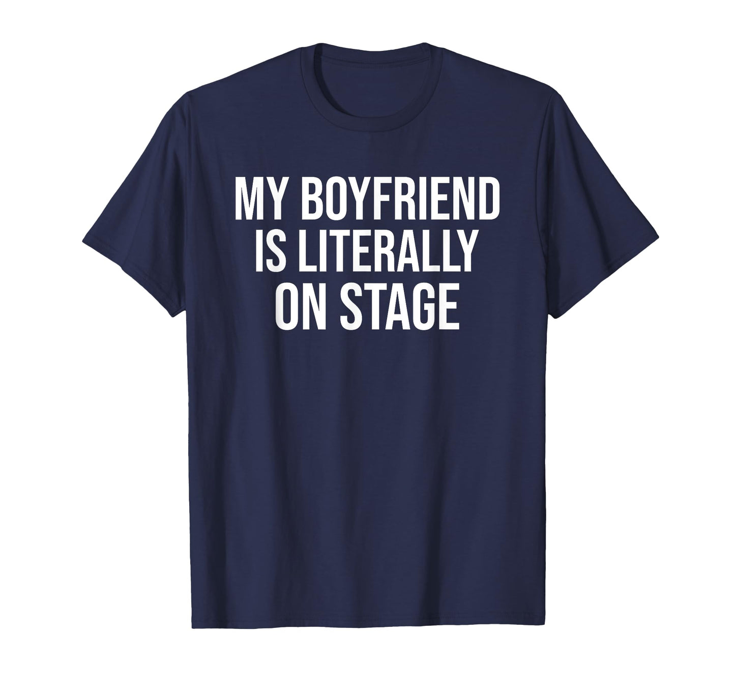 My Boyfriend Is Literally On Stage Funny Concert T-Shirt