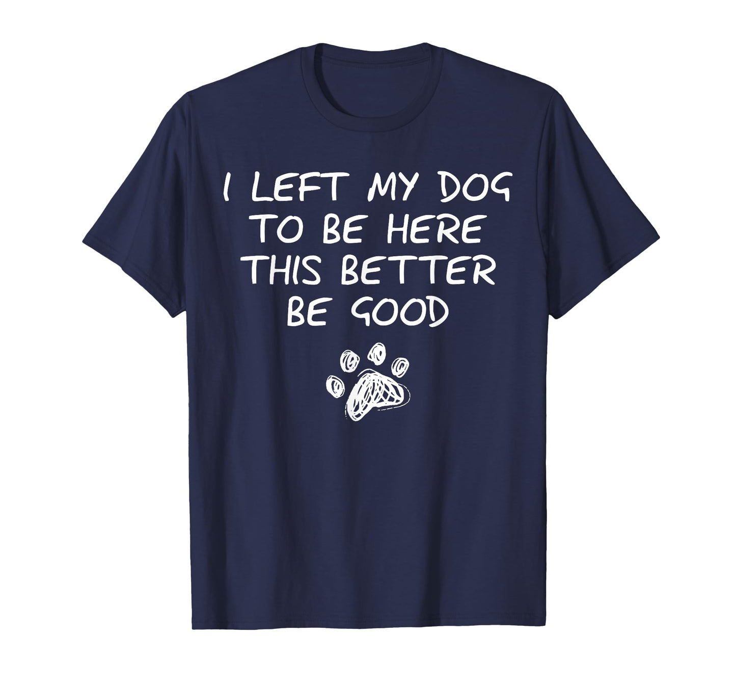 I Left My Dog To Be Here This Better Be Good Retro Funny T-Shirt for Men Women