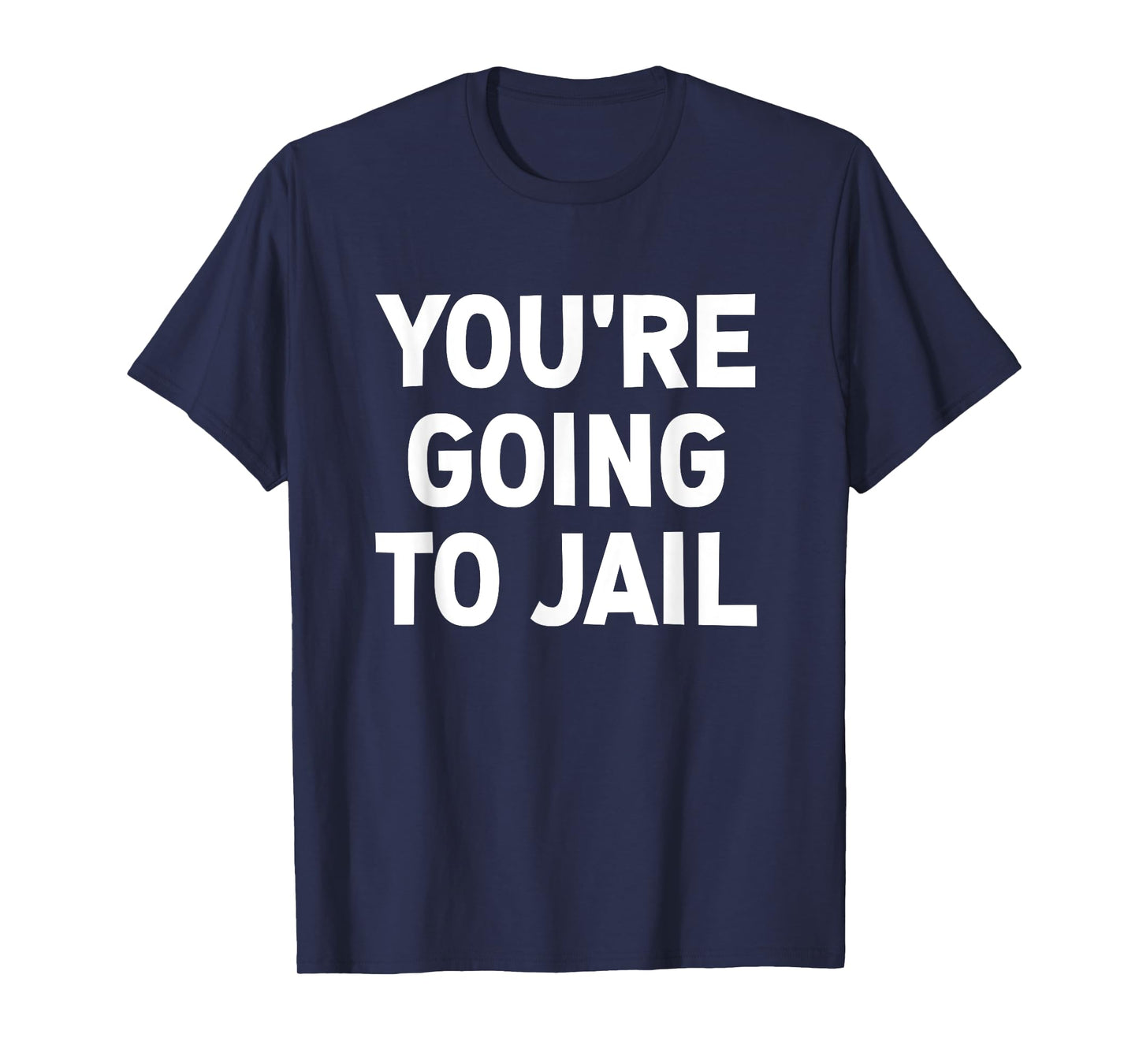 You're Going To Jail, Funny, Jokes, Sarcastic T-Shirt