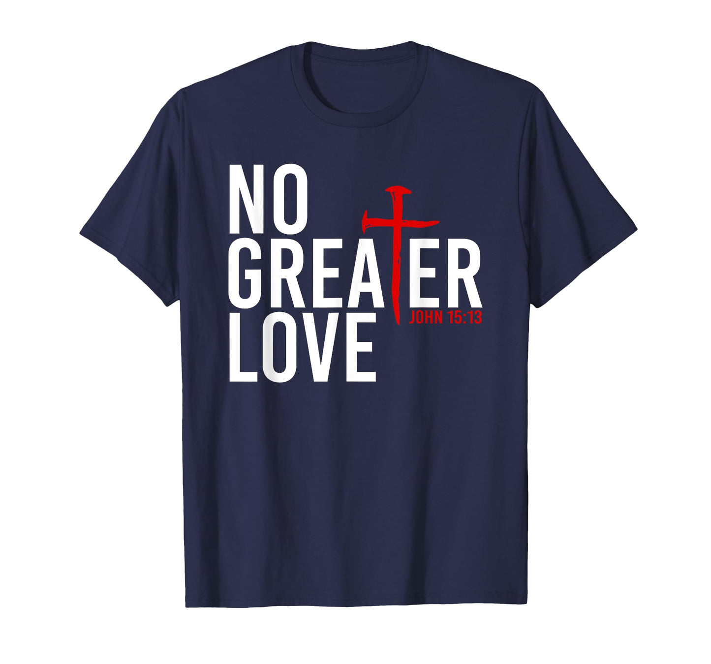 John 15:13 - No Greater Love Christian Easter Cross T-Shirt