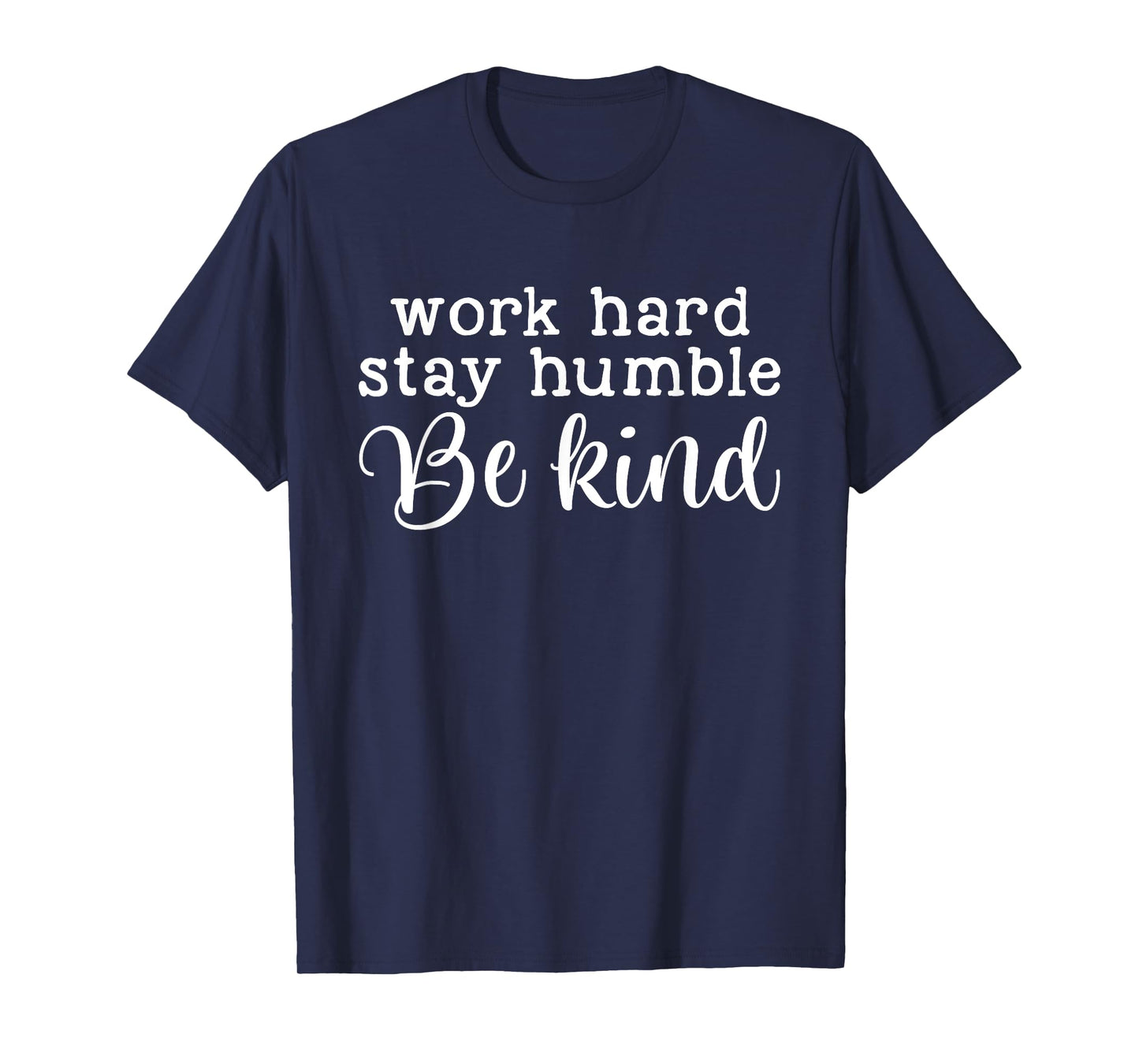 Work Hard Stay Humble Be Kind Quote T-Shirt