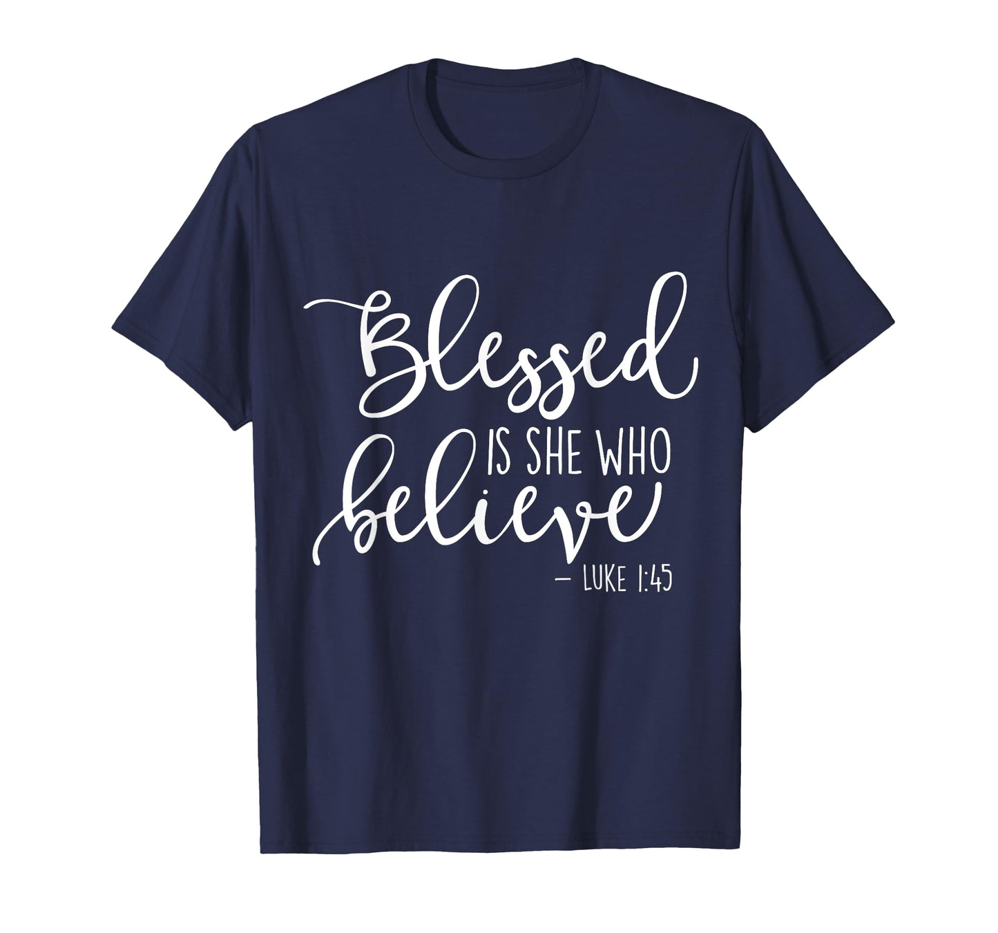 Blessed Is She Who Believe Luke 1:45 TShirt