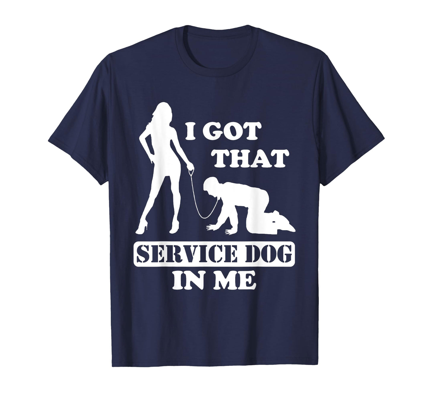 I Got That Service Dog In Me - Woman Holding Man On A Leash T-Shirt