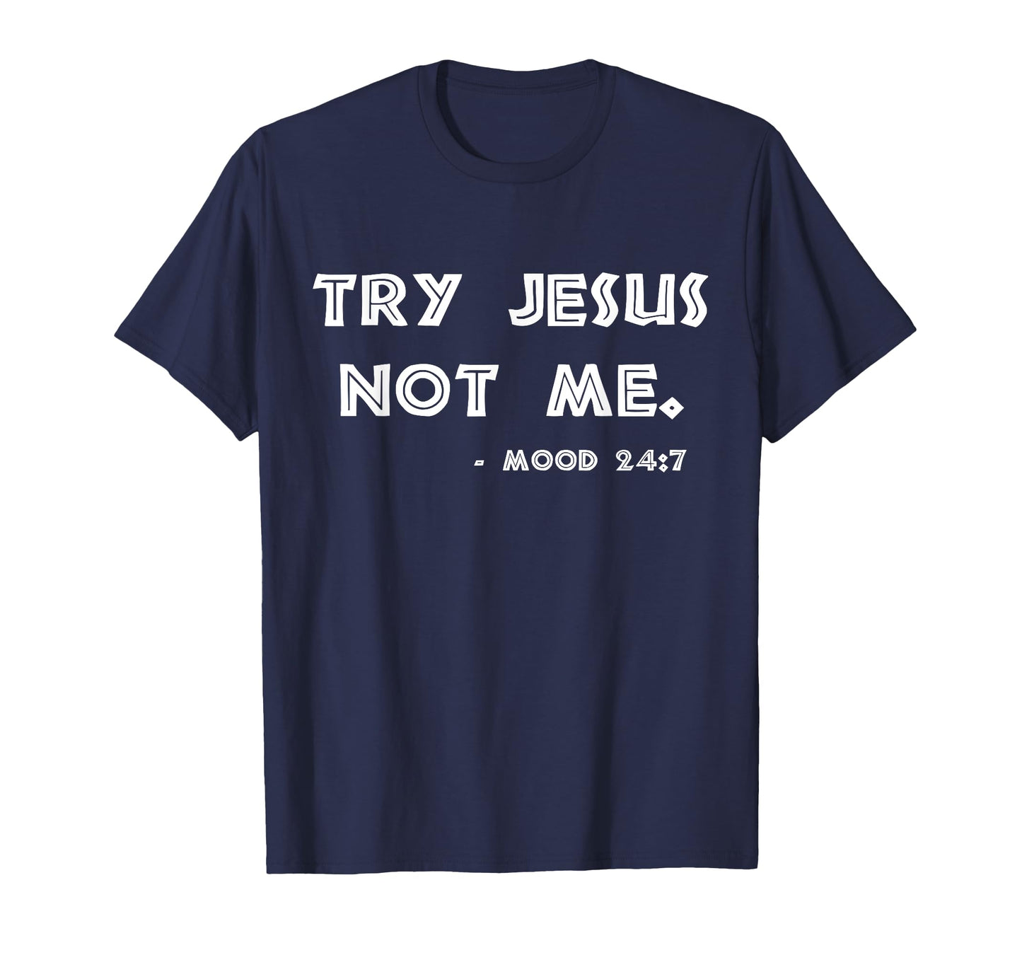 Try Jesus Not Me Apparel For Women & Men Scripture Mood 24:7 T-Shirt