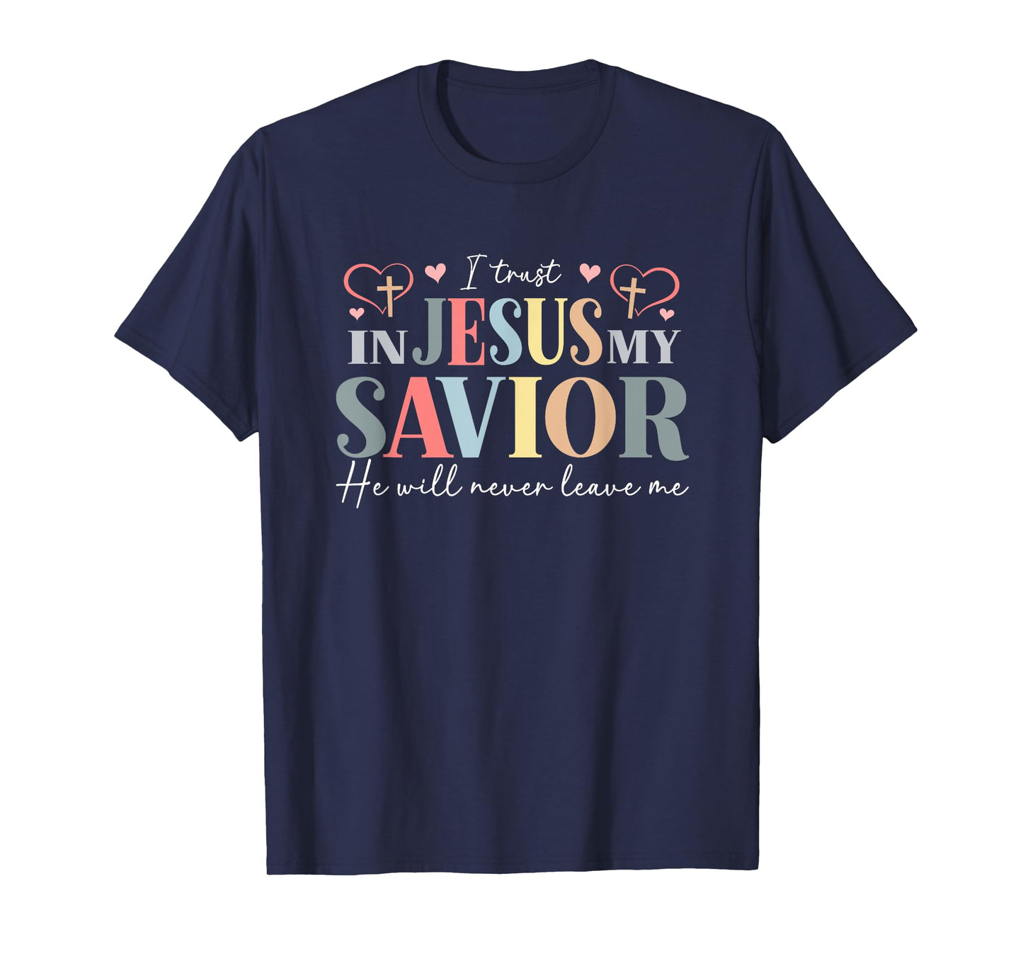 I Trust in Jesus My Savior - He Will Never Leave Me T-Shirt