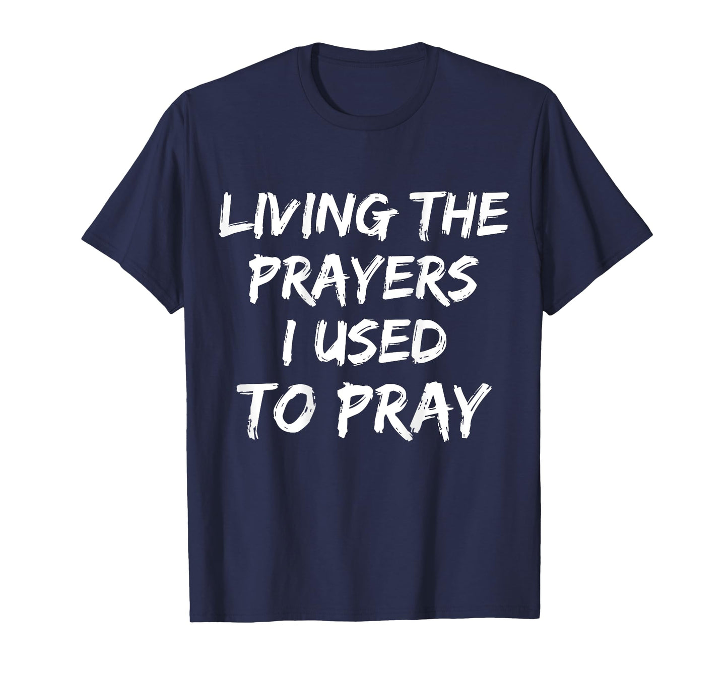 Living The Prayers I used to Pray on back T-Shirt