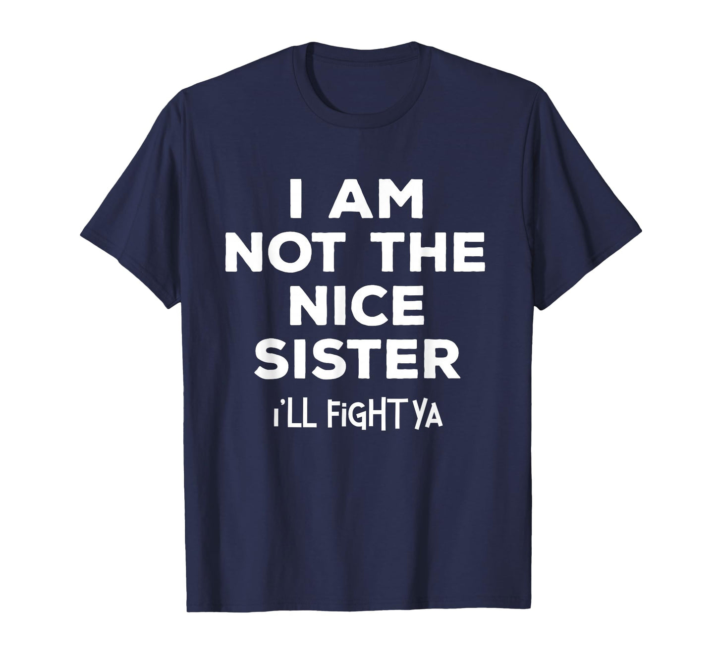 I'm Not The Nice Sister I'll Fight Ya Funny Sibling Quote T-Shirt