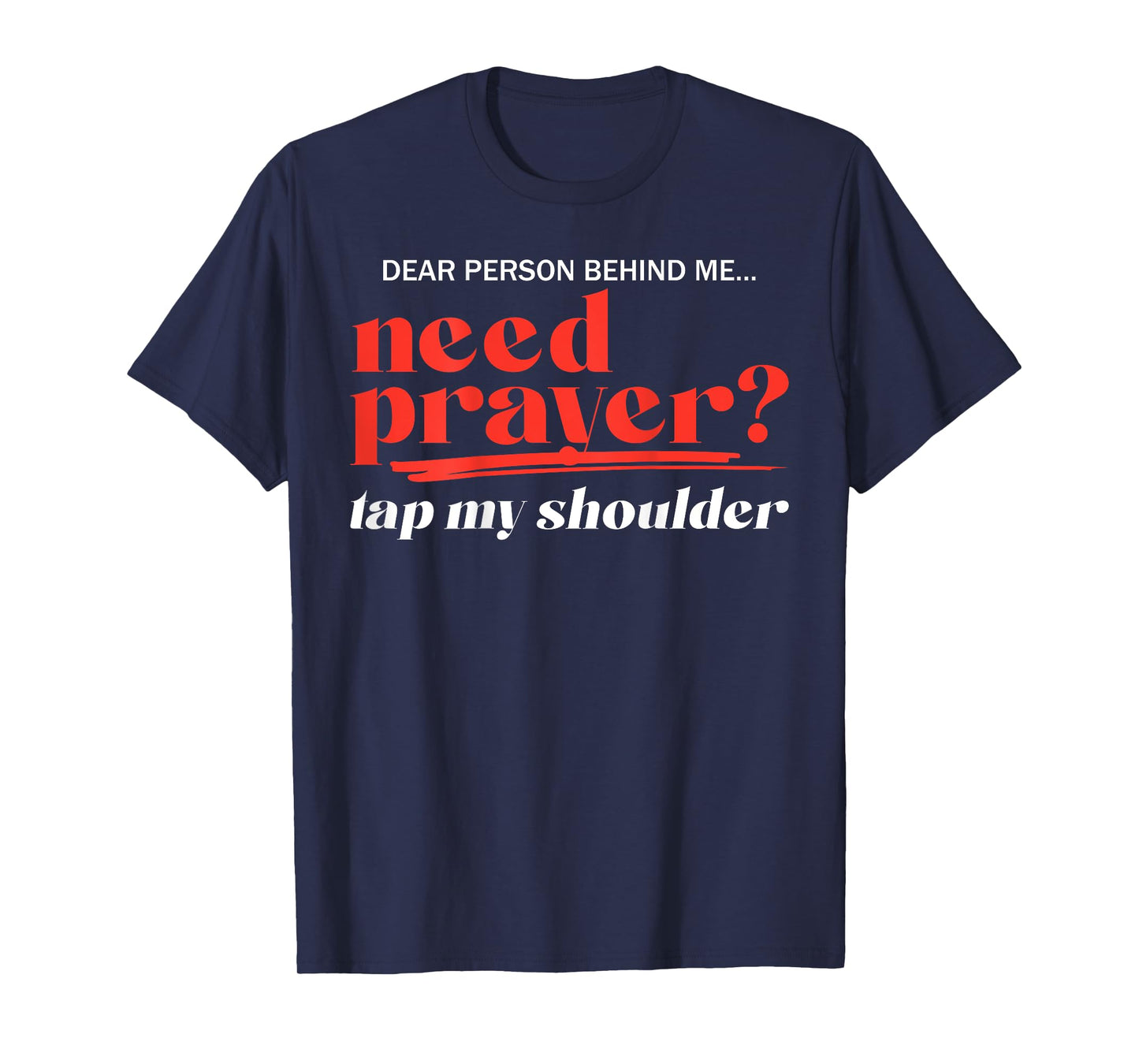 Dear Person Behind Me Need Prayer Tap My Shoulder (ON BACK) T-Shirt