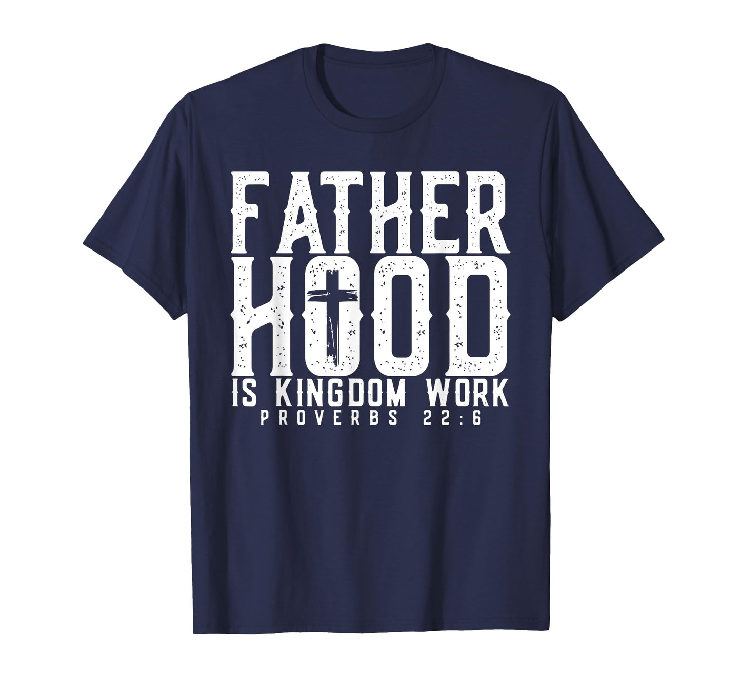 Fatherhood Is Kingdom Work Proverbs 22-6, Christian Dad T-Shirt