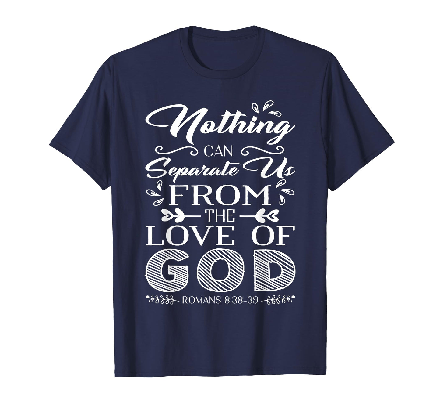 Romans 8 38-39 Nothing can separate us from the love of GOD T-Shirt