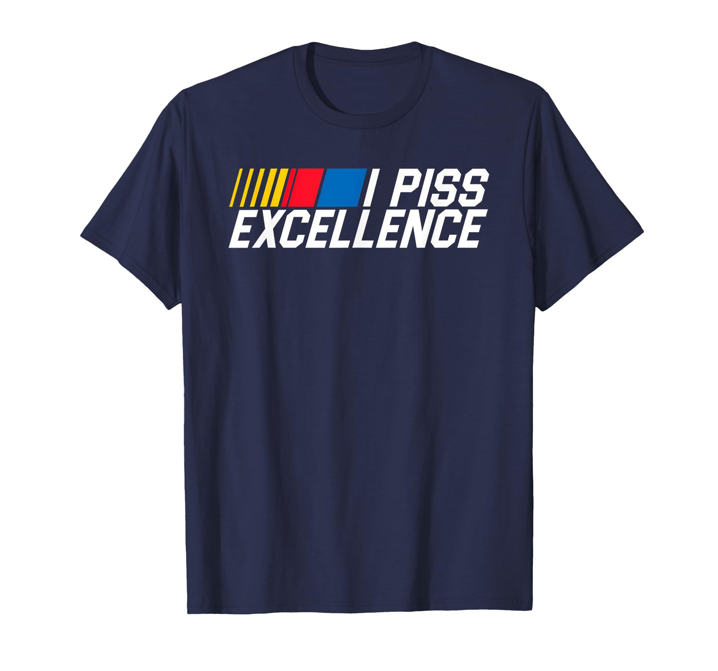 I Piss Excellence Funny Classic Humor Quote Gift T-Shirt