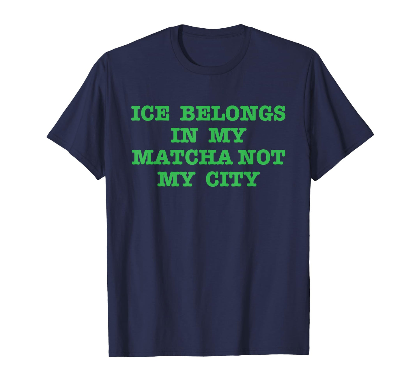 Ice Belongs in My Matcha Not My City Design T-Shirt