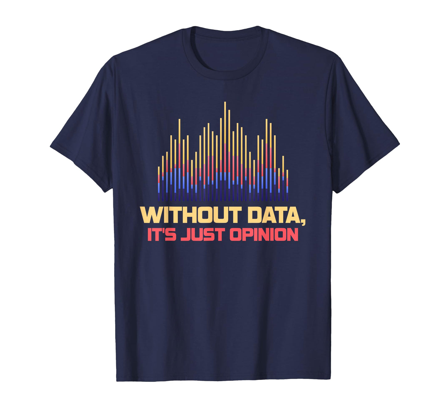 Without Data It's Just Opinion Funny Data Enthusiast T-Shirt