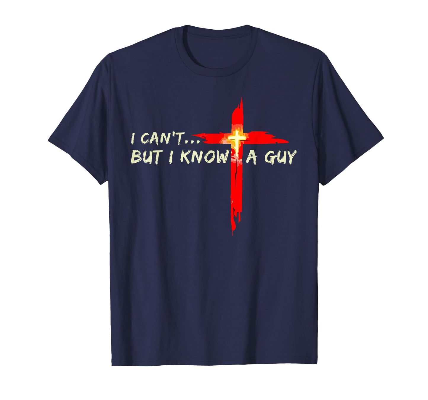 I Can't But I Know A Guy Jesus Christian Cross God Faith T-Shirt