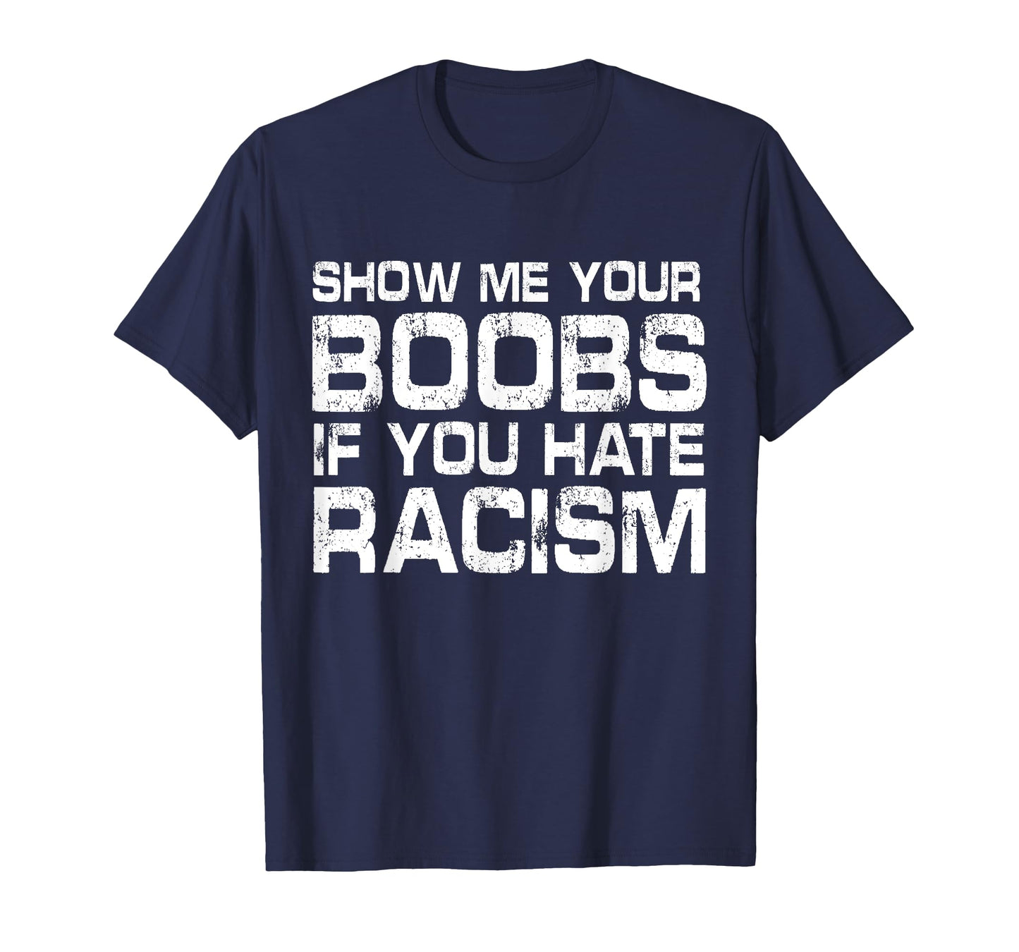 Show Me Your Boobs If You Hate Racis Quote T-Shirt