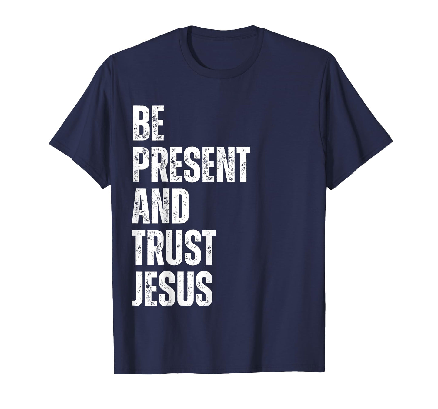 Be Present and Trust Jesus God Faith Christian Religious T-Shirt