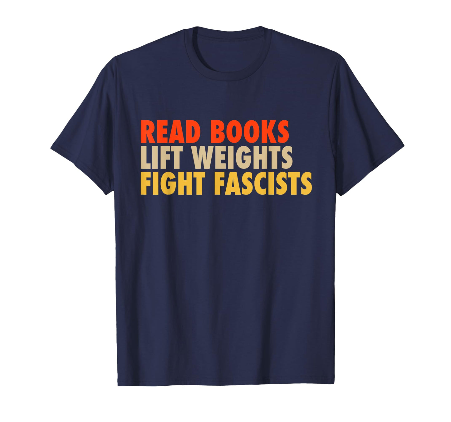 Read Books Lift Weights Fight Fascists Funny Reading Humor T-Shirt